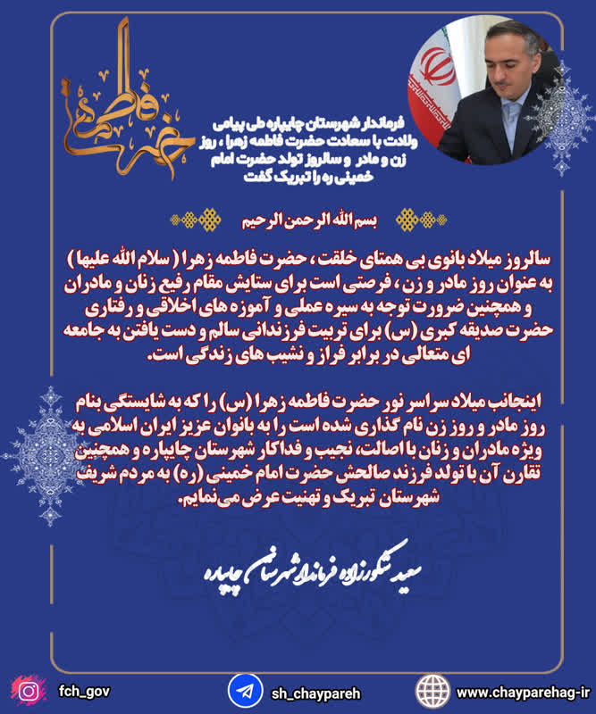 فرماندار شهرستان چایپاره طی پیامی ولادت با سعادت حضرت فاطمه زهرا ، روز زن و مادر و سالروز تولد حضرت امام خمینی ره را تبریک گفت